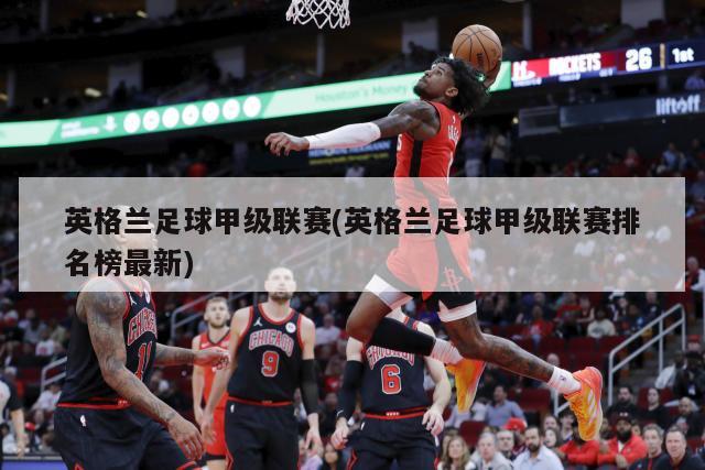 英格兰足球甲级联赛(英格兰足球甲级联赛排名榜最新)