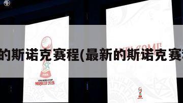 最新的斯诺克赛程(最新的斯诺克赛程表)