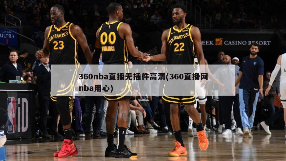 360nba直播无插件高清(360直播网nba用心)