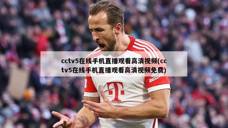 cctv5在线手机直播观看高清视频(cctv5在线手机直播观看高清视频免费)