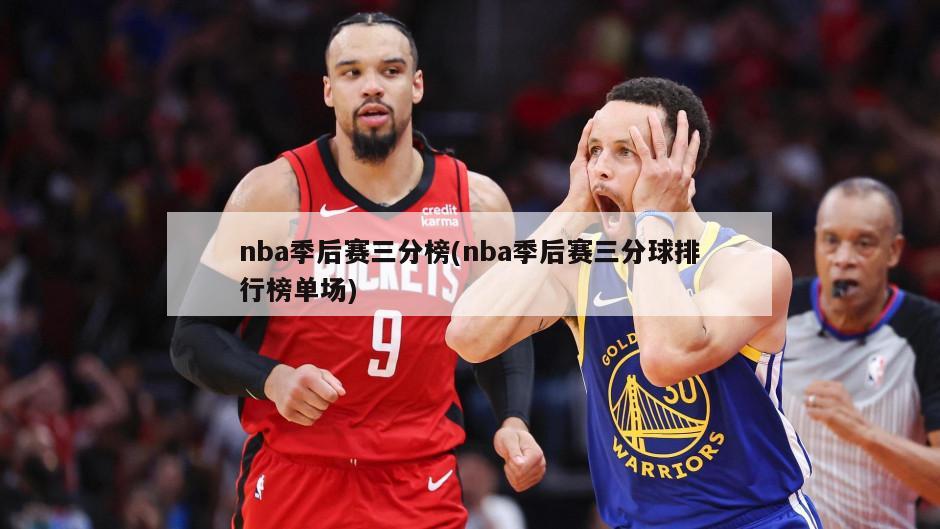 nba季后赛三分榜(nba季后赛三分球排行榜单场)