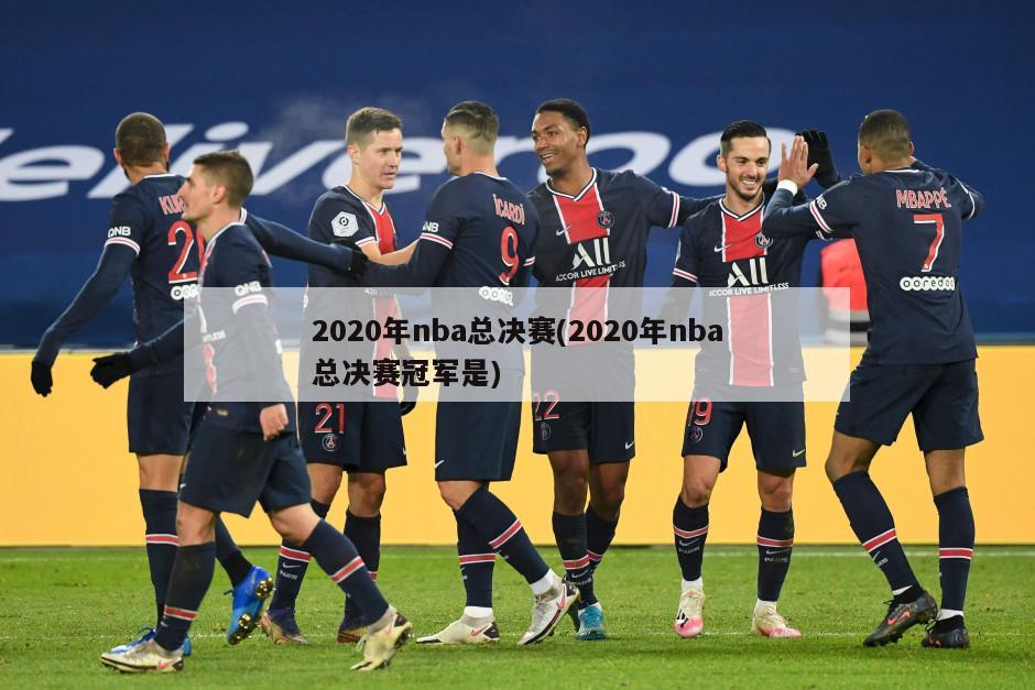 2020年nba总决赛(2020年nba总决赛冠军是)
