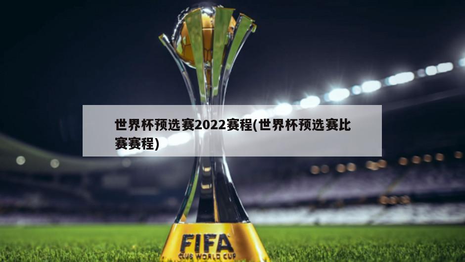 世界杯预选赛2022赛程(世界杯预选赛比赛赛程)