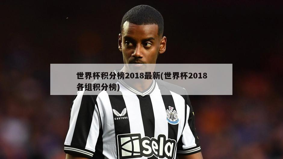 世界杯积分榜2018最新(世界杯2018各组积分榜)
