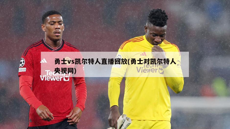 勇士vs凯尔特人直播回放(勇士对凯尔特人央视网)