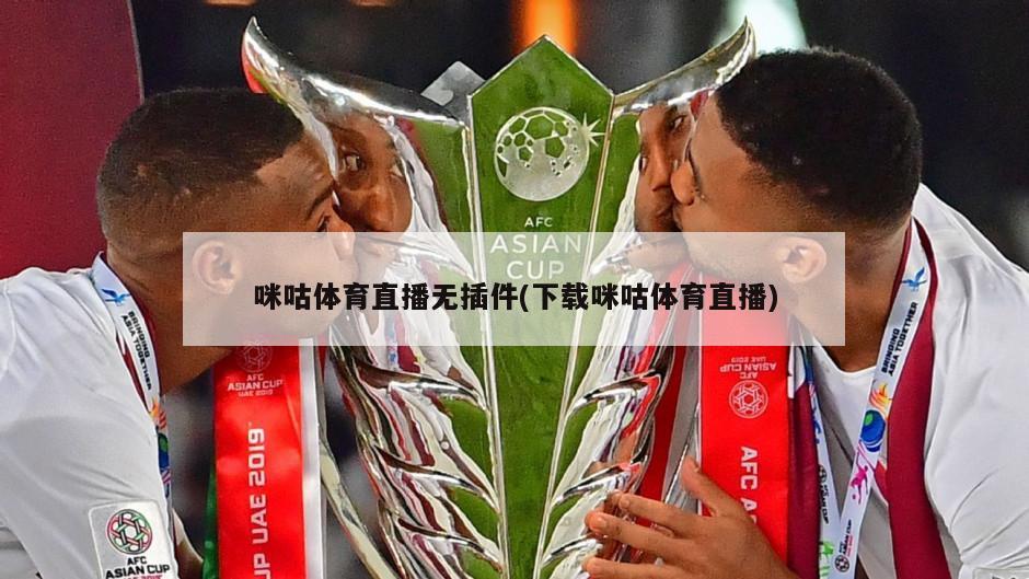 咪咕体育直播无插件(下载咪咕体育直播)
