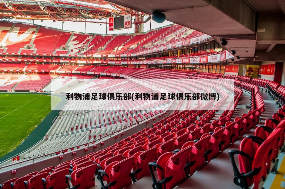 利物浦足球俱乐部(利物浦足球俱乐部微博)
