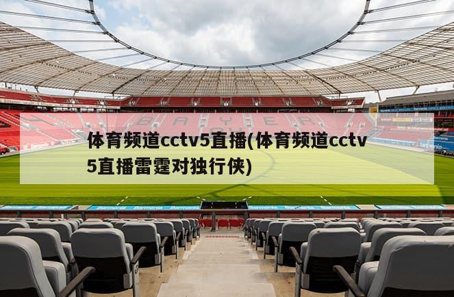 体育频道cctv5直播(体育频道cctv5直播雷霆对独行侠)