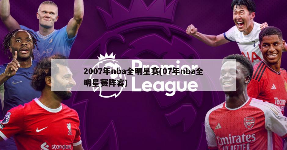 2007年nba全明星赛(07年nba全明星赛阵容)
