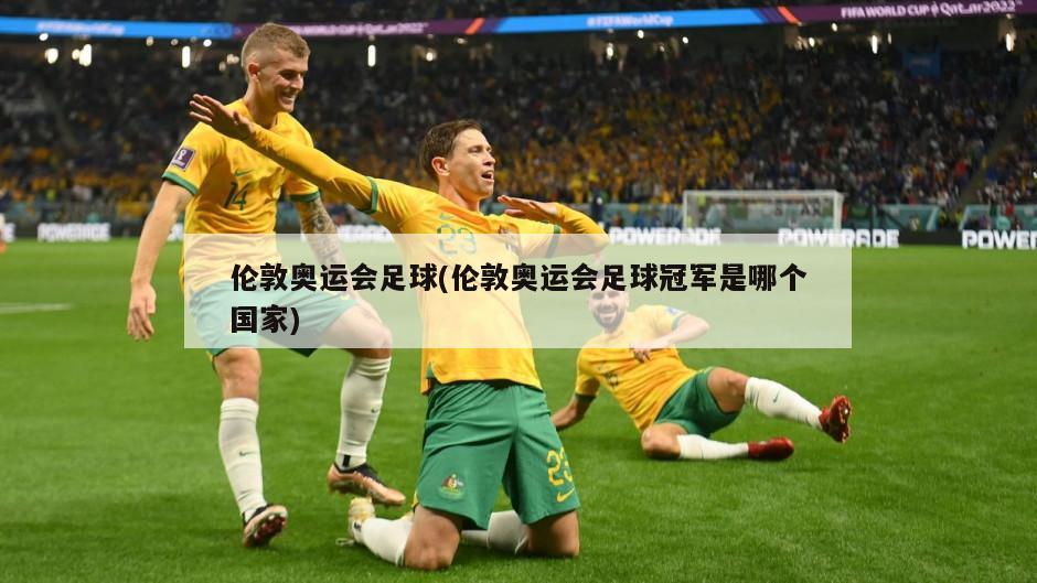 伦敦奥运会足球(伦敦奥运会足球冠军是哪个国家)