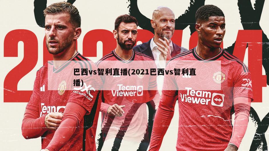 巴西vs智利直播(2021巴西vs智利直播)