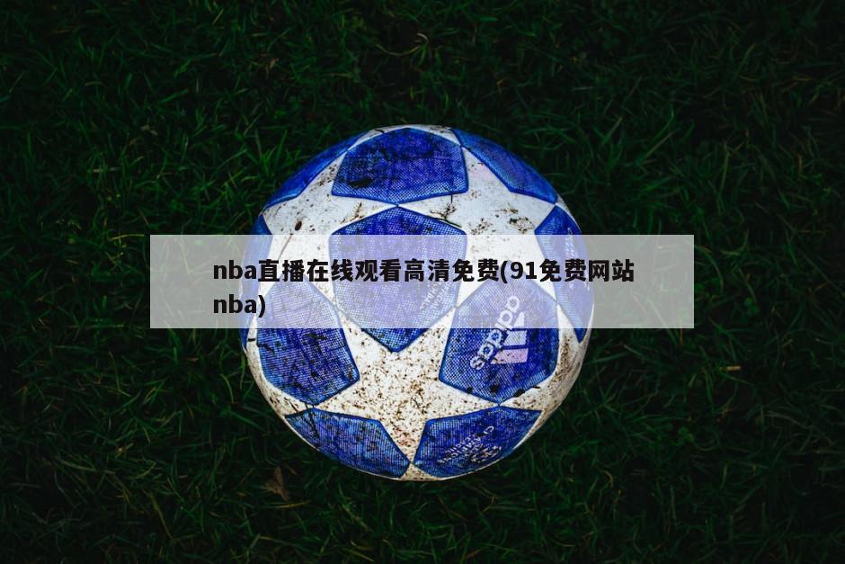nba直播在线观看高清免费(91免费网站nba)