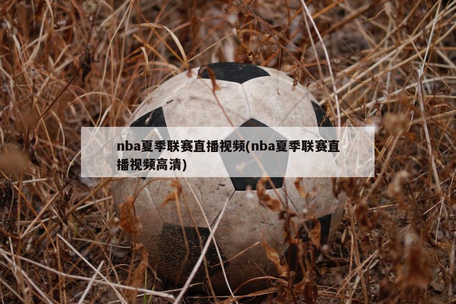 nba夏季联赛直播视频(nba夏季联赛直播视频高清)