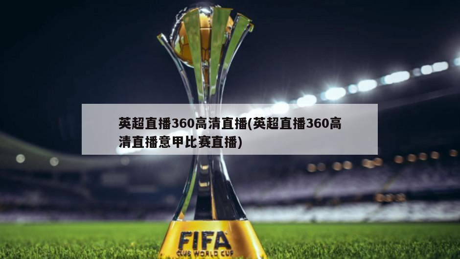 英超直播360高清直播(英超直播360高清直播意甲比赛直播)