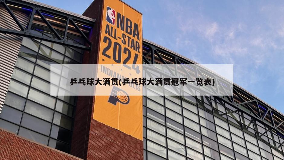 乒乓球大满贯(乒乓球大满贯冠军一览表)