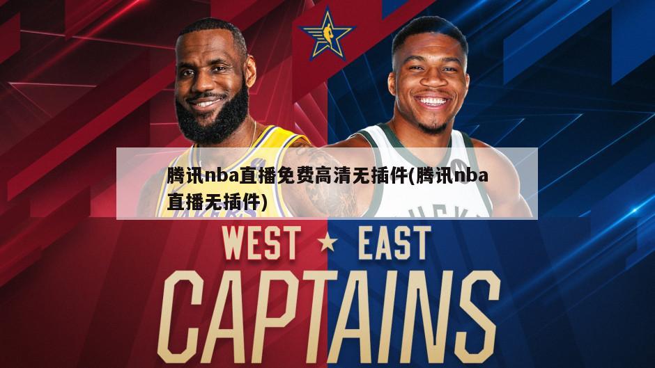 腾讯nba直播免费高清无插件(腾讯nba直播无插件)
