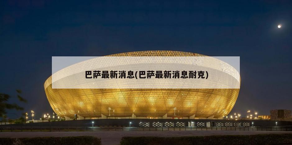 巴萨最新消息(巴萨最新消息耐克)