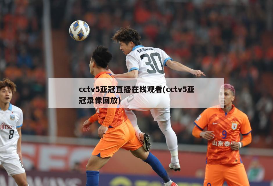 cctv5亚冠直播在线观看(cctv5亚冠录像回放)