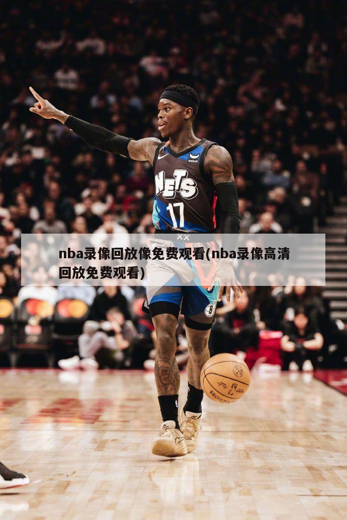 nba录像回放像免费观看(nba录像高清回放免费观看)