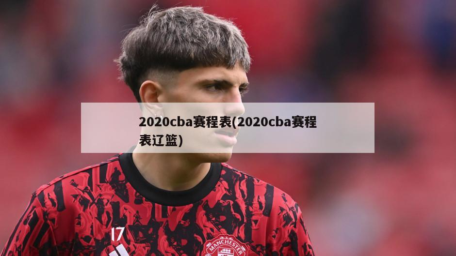 2020cba赛程表(2020cba赛程表辽篮)