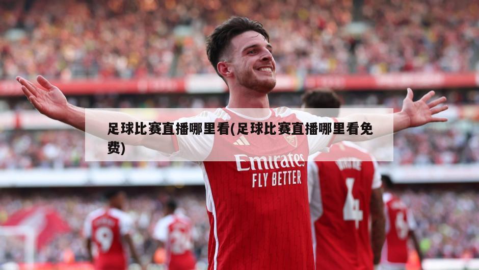 足球比赛直播哪里看(足球比赛直播哪里看免费)