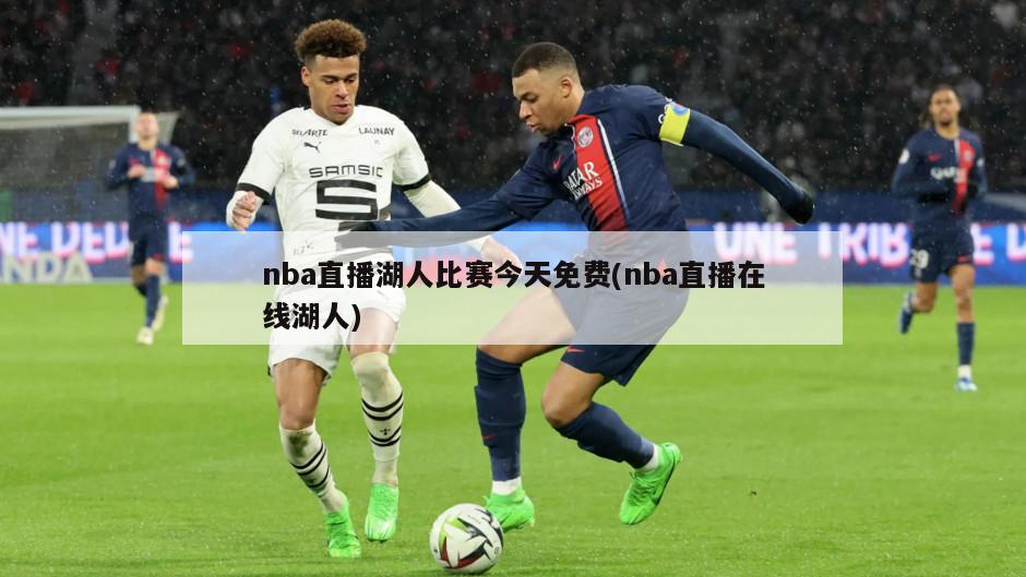 nba直播湖人比赛今天免费(nba直播在线湖人)