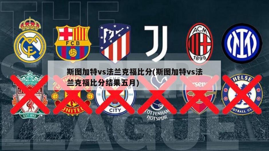 斯图加特vs法兰克福比分(斯图加特vs法兰克福比分结果五月)