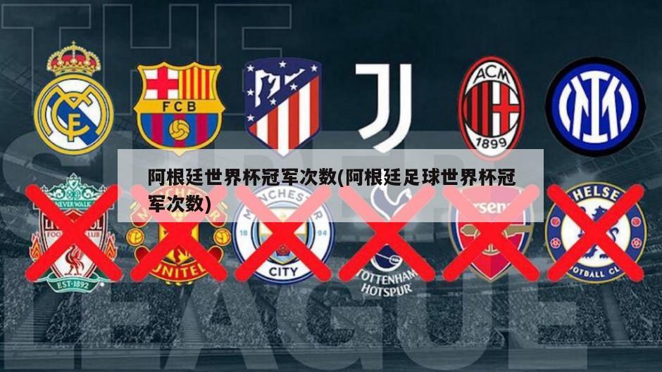 阿根廷世界杯冠军次数(阿根廷足球世界杯冠军次数)