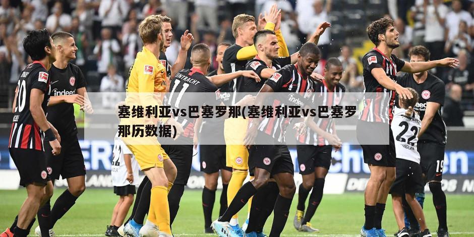 塞维利亚vs巴塞罗那(塞维利亚vs巴塞罗那历数据)