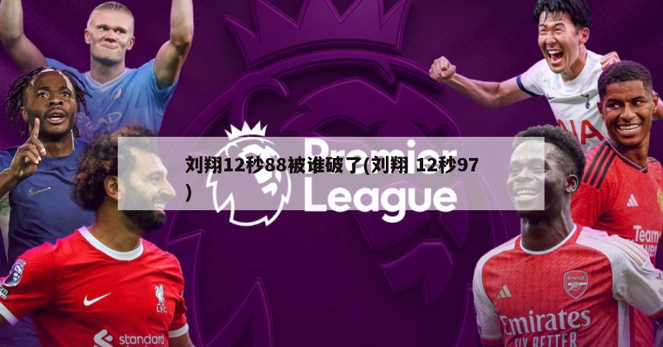 刘翔12秒88被谁破了(刘翔 12秒97)