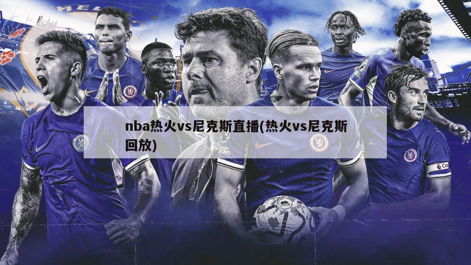 nba热火vs尼克斯直播(热火vs尼克斯回放)