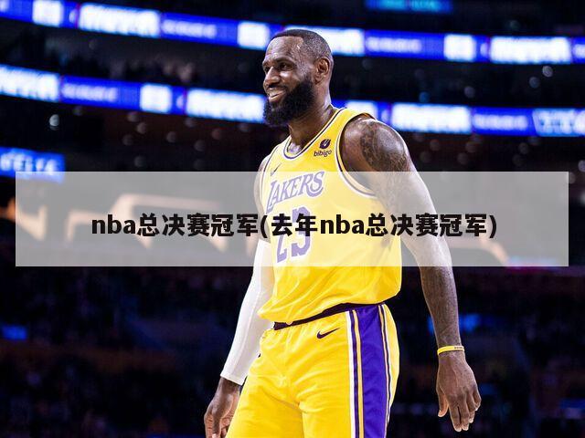nba总决赛冠军(去年nba总决赛冠军)