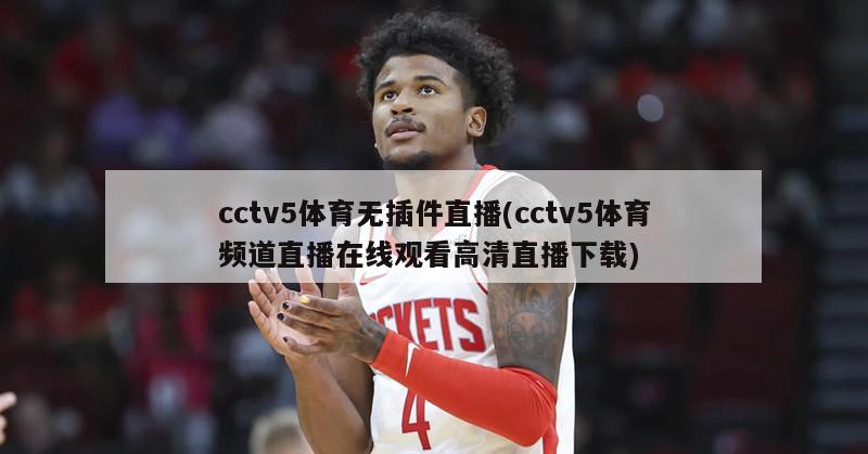 cctv5体育无插件直播(cctv5体育频道直播在线观看高清直播下载)