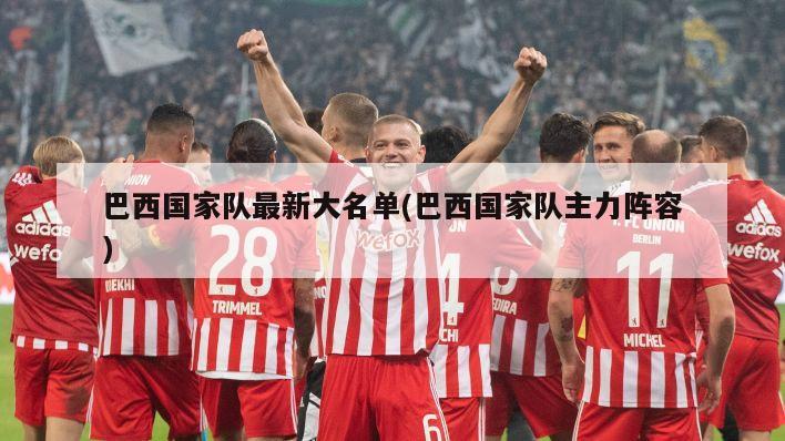 巴西国家队最新大名单(巴西国家队主力阵容)