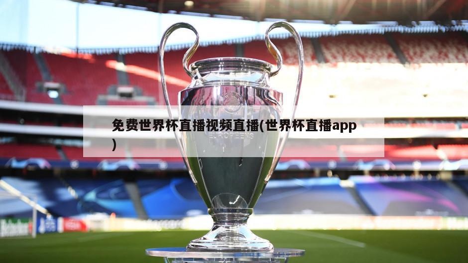 免费世界杯直播视频直播(世界杯直播app)