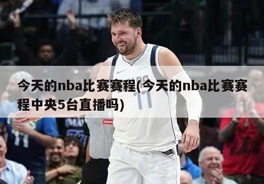 今天的nba比赛赛程(今天的nba比赛赛程中央5台直播吗)