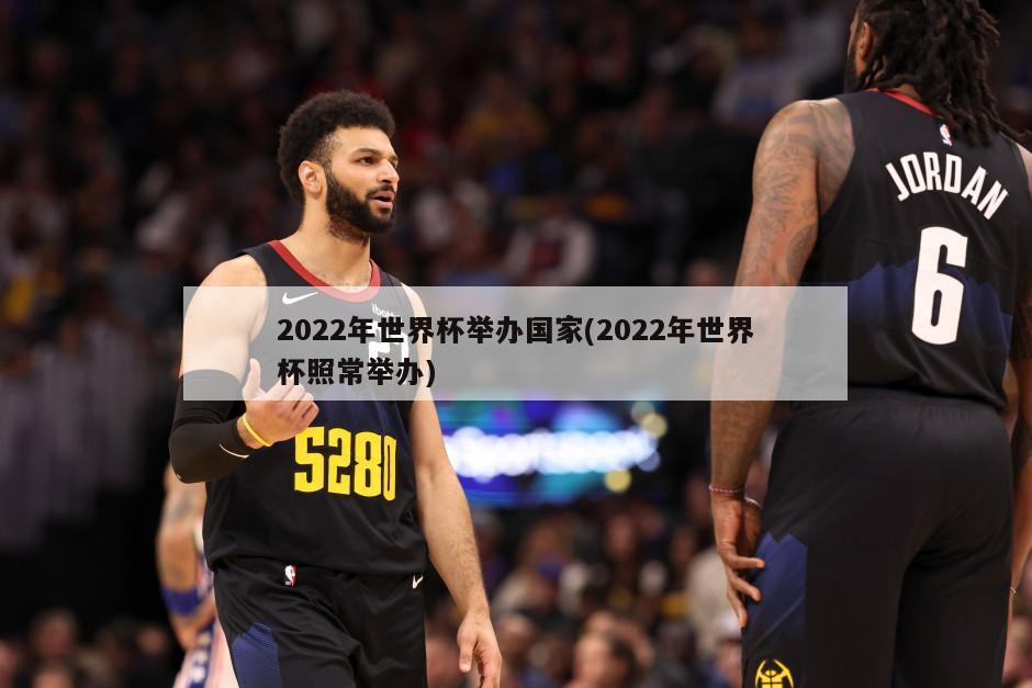 2022年世界杯举办国家(2022年世界杯照常举办)
