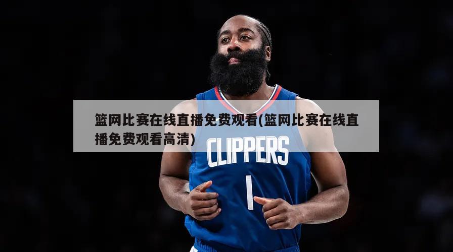 篮网比赛在线直播免费观看(篮网比赛在线直播免费观看高清)
